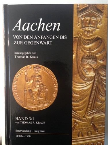 Thomas R. Kraus: Aachen - von den Anfängen bis zur Gegenwart. Bd. 3/1. Stadtwerdung - Ereignisse 1138 bis 1500 (2014, Mayersche Buchhandlung)