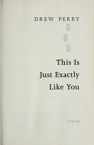 Drew Perry: This is just exactly like you (2010, Viking)