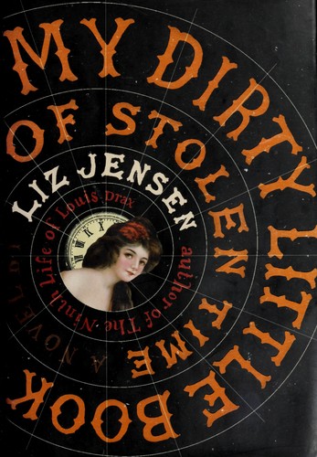 Liz Jensen: My dirty little book of stolen time (2006, Bloomsbury Pub., Distributed to the trade by Holtzbrinck Publishers)