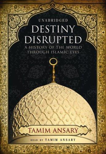 Mir Tamim Ansary: Destiny Disrupted: A History of the World Through Islamic Eyes (AudiobookFormat, 2009, Blackstone Audio, Inc., Blackstone Audiobooks)