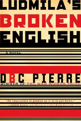 DBC Pierre: Ludmila's Broken English (2007, W. W. Norton)