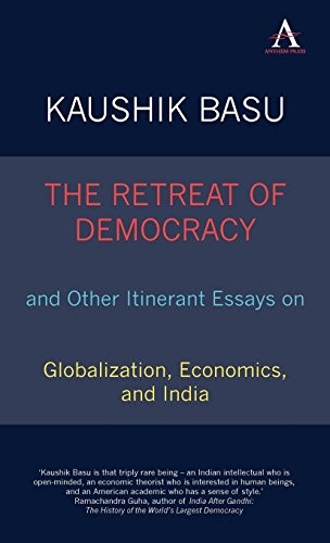 Kaushik Basu: The Retreat of Democracy and Other Itinerant Essays on Globalization, Economics, and India (Hardcover, 2010, Anthem Press)