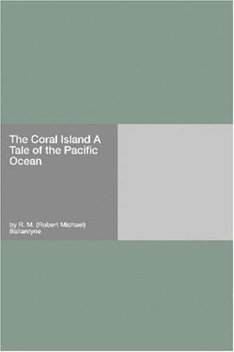 Robert Michael Ballantyne: The Coral Island A Tale of the Pacific Ocean (Paperback, Hard Press)