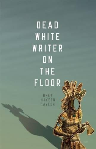 Drew Hayden Taylor: Dead White Writer on the Floor (Paperback, 2011, Talonbooks)