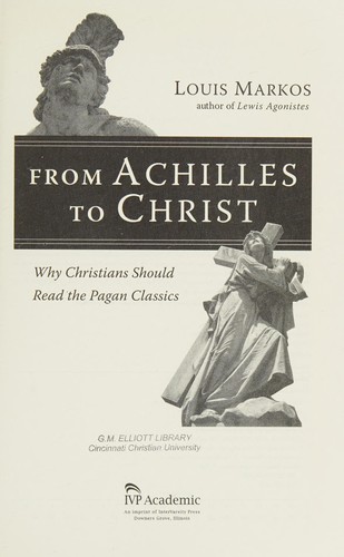 Louis Markos: From Achilles to Christ (Paperback, 2007, InterVarsity Press)