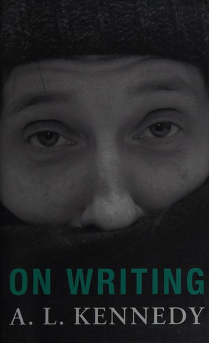 A. L. Kennedy: On writing (2013, Jonathan Cape)