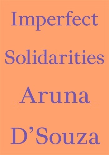 Aruna D'Souza: Imperfect Solidarities (2024, Columbia University Press)