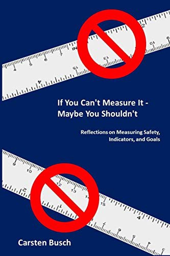 Carsten Busch: If You Can’t Measure It… Maybe You Shouldn’t (Paperback, 2019, Mind the Risk, Mind The Risk)