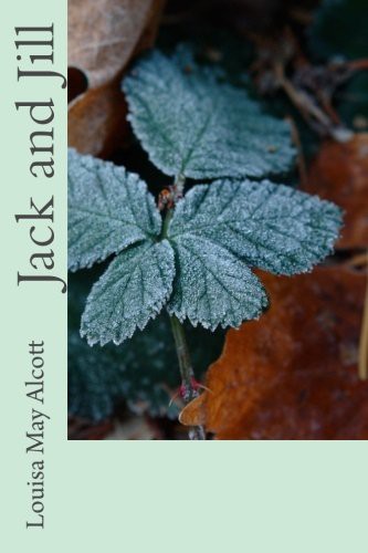 Louisa May Alcott: Jack and Jill (Paperback, 2017, Createspace Independent Publishing Platform, CreateSpace Independent Publishing Platform)
