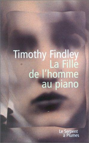 Timothy Findley: La fille de l'homme au piano (Paperback, French language, 1999, Serpent à plumes)