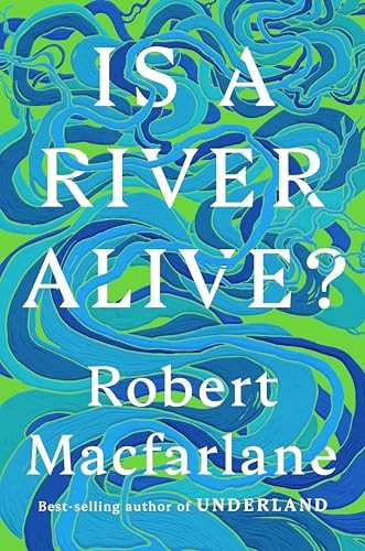 Robert Macfarlane: Is a River Alive? (Hardcover, W. W. Norton & Company)