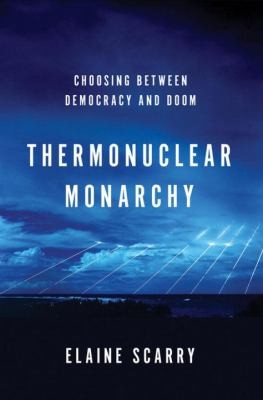 Elaine Scarry: Thermonuclear Monarchy (2013, W. W. Norton & Company, W.W. Norton & Company)