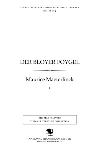 Maurice Maeterlinck: Der bloyer foygel = (Yiddish language, 1910, English Yudishen Ferlag)