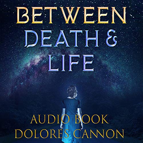 Dolores Cannon: Between Death and Life (AudiobookFormat, 2016, Ozark Mountain Publishing, Inc.)