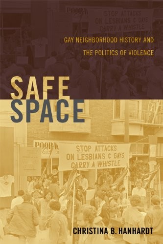 Christina B. Hanhardt: Safe Space: Gay Neighborhood History and the Politics of Violence (Perverse Modernities: A Series Edited by Jack Halberstam and Lisa Lowe) (2013, Duke University Press Books)