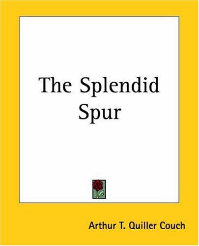 Arthur Quiller-Couch: The Splendid Spur (Paperback, Kessinger Publishing)