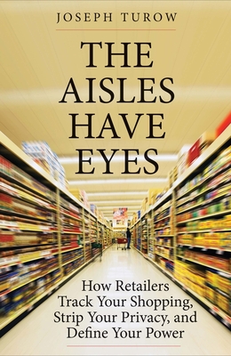 Joseph Turow: The Aisles Have Eyes (Paperback, 2018, Yale University Press)