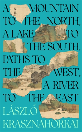 László Krasznahorkai, Ottilie Mulzet: Mountain to the North, a Lake to the South, Paths to the West, a River to the East (Hardcover, Tuskar Rock Press)