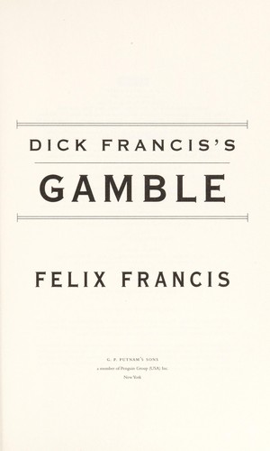 Felix Francis: Dick Francis's gamble (2011, G. P. Putnam's Sons)