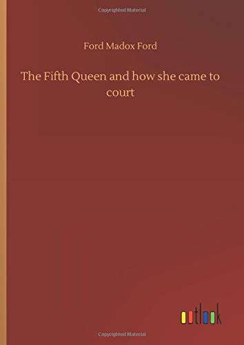 Ford Madox Ford: The Fifth Queen and how she came to court (Hardcover, Outlook Verlag)
