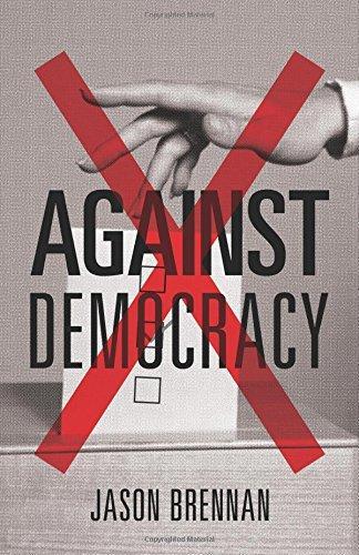 Jason Brennan: Against democracy (2016, Princeton University Press)