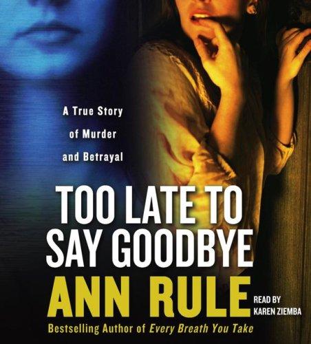 Ann Rule: Too Late to Say Goodbye (AudiobookFormat, 2007, Simon & Schuster Audio)