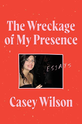Casey Wilson: The Wreckage of My Presence (Hardcover, 2021, Harper)