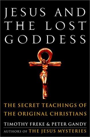 Timothy Freke, Peter Gandy: Jesus and the Lost Goddess (Paperback, 2002, Three Rivers Press)