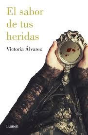 Victoria Álvarez: El sabor de tus heridas / (2016, Lumen, LUMEN)
