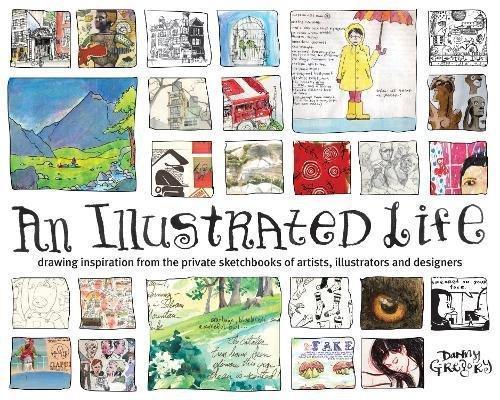 Danny Gregory: An Illustrated Life: Drawing Inspiration From The Private Sketchbooks Of Artists, Illustrators And Designers