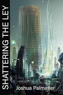 Joshua Palmatier: Shattering the Ley (2015, DAW)